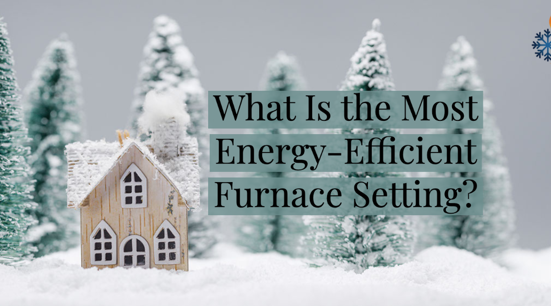 What Is the Most Energy-Efficient Furnace Setting?