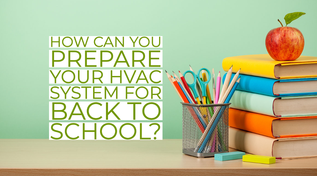 How Can You Prepare Your HVAC System For Back To School? 