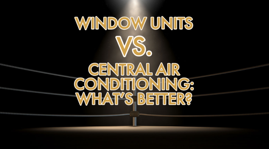 Window Units vs. Central Air Conditioning: What’s Better?